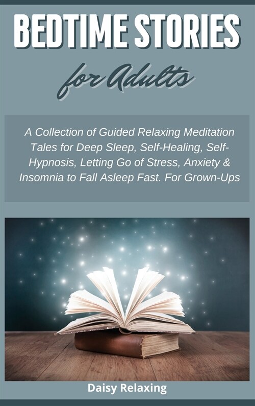 Bedtime Stories for Adults: A Collection of Guided Relaxing Meditation Tales for Deep Sleep, Self-Healing, Self-Hypnosis, Letting Go of Stress, An (Hardcover)