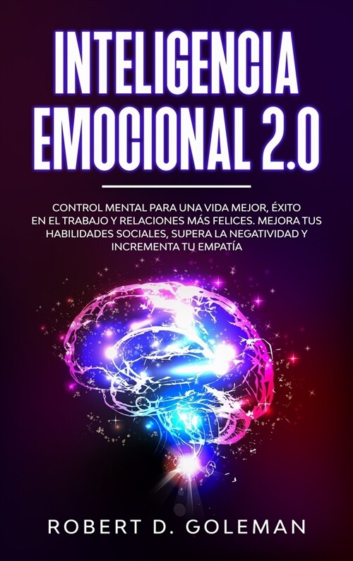 Inteligencia Emocional 2.0: Control Mental Para Una Vida Mejor, ?ito En El Trabajo y Relaciones M? Felices. Mejora Tus Habilidades Sociales, Sup (Hardcover)