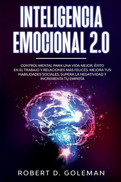 Inteligencia Emocional 2.0: Control Mental Para Una Vida Mejor, ?ito En El Trabajo y Relaciones M? Felices. Mejora Tus Habilidades Sociales, Sup (Paperback)