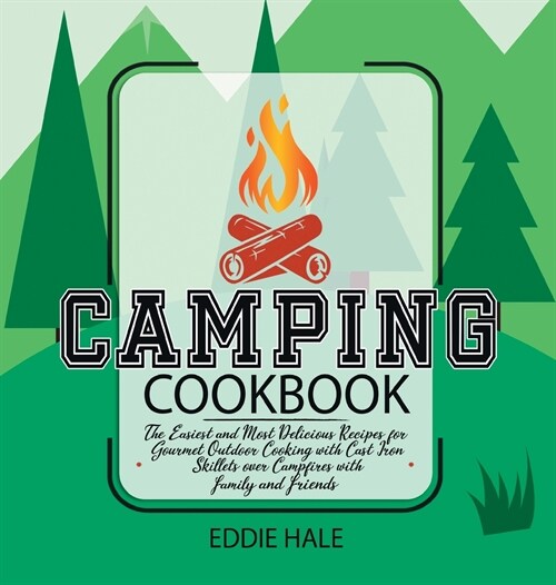 Camping Cookbook: The Easiest and Most Delicious Recipes for Gourmet Outdoor Cooking with Cast Iron Skillets over Campfires with Family (Hardcover)