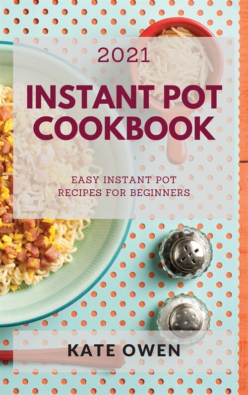 Instant Pot Cookbook 2021: Easy Instant Pot Recipes for Beginners (Hardcover)