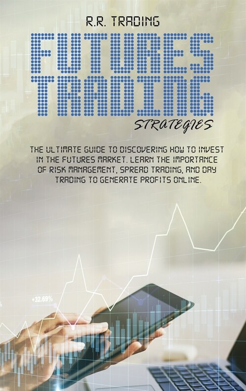 Futures Trading Strategies: The ultimate guide to discovering how to invest in the futures market. Learn the importance of risk management, spread (Hardcover)