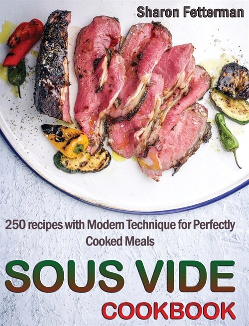 Sous Vide Cookbook: 250 Recipes with Modern Technique for Perfectly Cooked Meals (Hardcover)