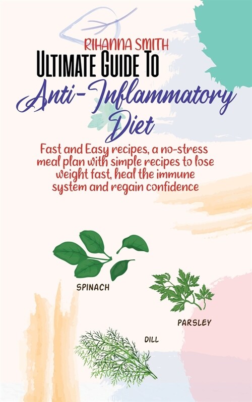 Ultimate Guide To Anti-Inflammatory Diet: Overcome autoimmune issues with anti inflammatory diet, restore health, regain confidence and burn fat (Hardcover)