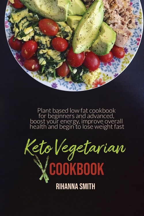 Keto Vegetarian Cookbook: Plant based low fat cookbook for beginners and advanced, boost your energy, improve overall health and begin to lose w (Paperback)