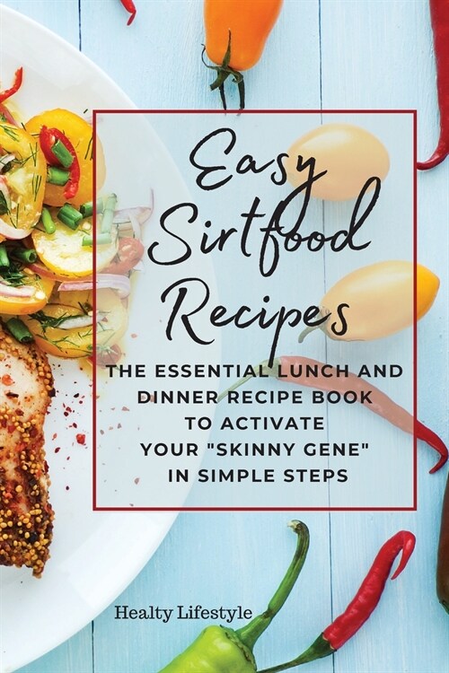 Easy Sirtfood Recipes: The Essential Lunch and Dinner Recipe Book to Activate Your Skinny Gene in Simple Steps (Paperback)