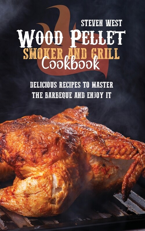 Wood Pellet Smoker And Grill Cookbook: Delicious Recipes to Master the Barbeque and Enjoy it (Hardcover)