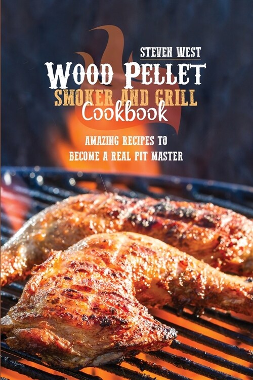 Wood Pellet Smoker And Grill Cookbook: Amazing Recipes To Become A Real Pit Master (Paperback)