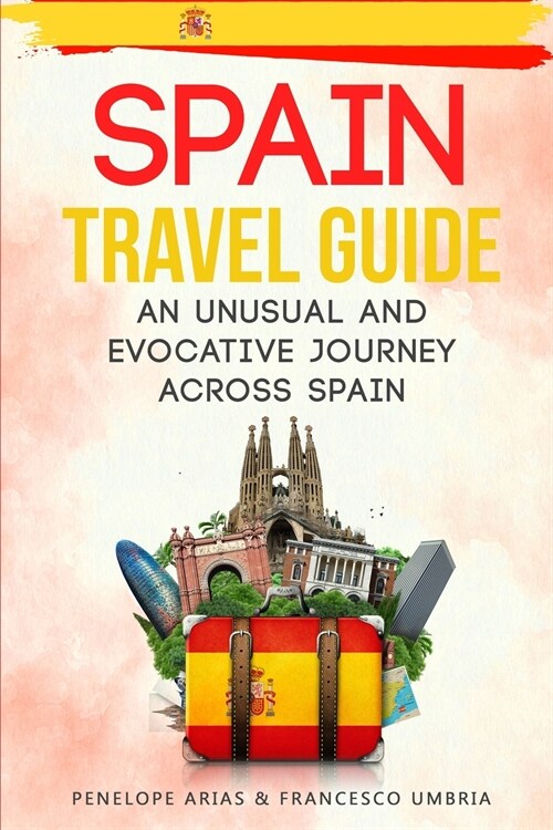 Spain Travel Guide: An Unusual and Evocative Journey Across Spain (Paperback)