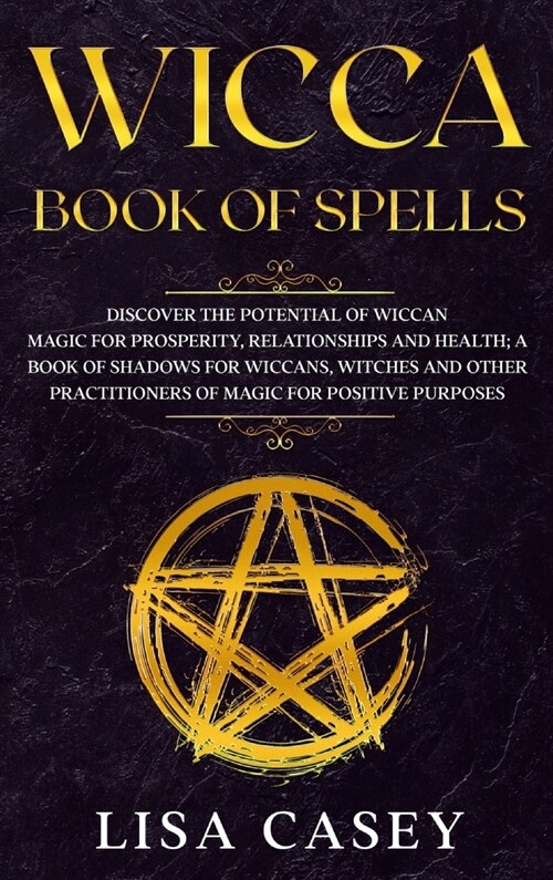 Wicca Book of Spells: Discover the Potential of Wiccan Magic for Prosperity, Relationships and Health; A Book of Shadows for Wiccans, Witche (Hardcover)