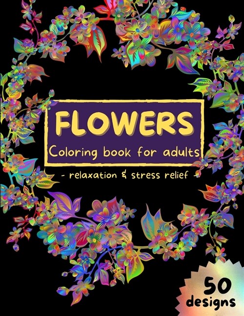 Flowers Coloring Book for Adults: Stress Relieving Flower Designs, Coloring Pages for Adults Relaxation Floral Art Coloring Book 50 Pages Adult colori (Paperback)