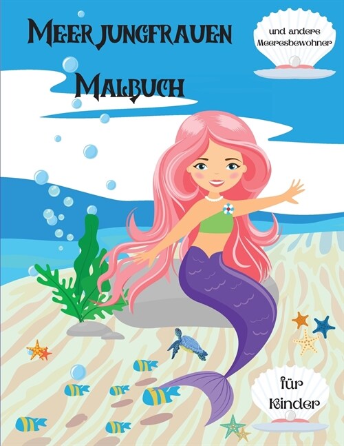 Meerjungfrauen Malbuch: Und die Meerestiere f? Kinder von 4 bis 8 Jahren l Niedliche Ausmalbilder mit Meerjungfrauen und ihren Freunden aus d (Paperback)