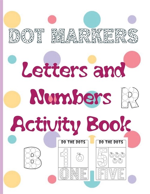 Dot Markers Letters and Numbers Activity Book: Easy Guided BIG DOTS, Coloring Book Kids Activity ... Toddler, Preschool, Kindergarten, Girls and Boys (Paperback)