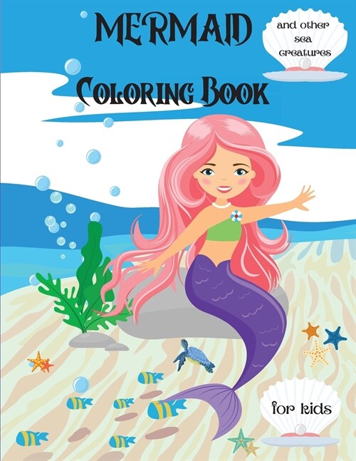 Mermaid Coloring Book: and the sea creatures for kids ages 4 -8 l Cute Coloring Pages with Mermaids and their sea creatures friends l Unique (Paperback)