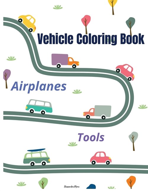 Vehicle coloring book: WOW Vehicle Coloring Book for Kids 50 pages of things to go: Cars, Tractors, Trucks, Planes and Tools to color Early L (Paperback)