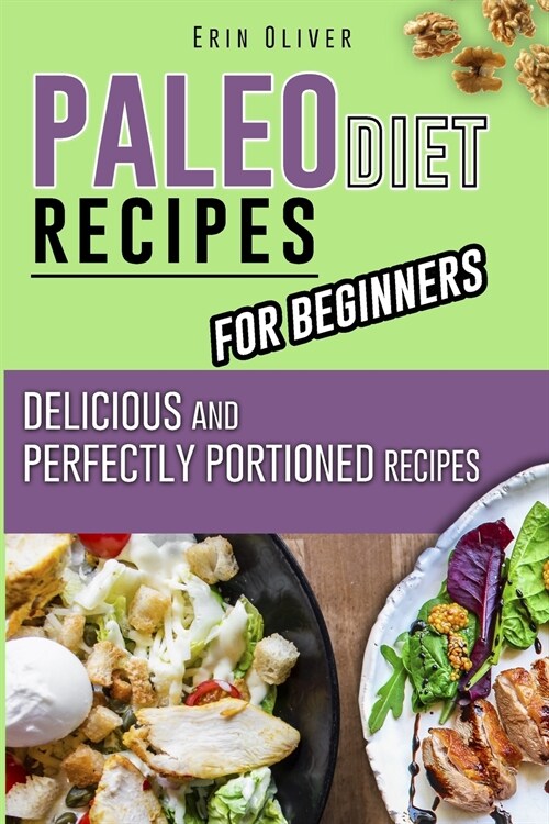 Paleo Diet Recipes for Beginners: Delicious and Perfectly Portioned Recipes (Paperback)