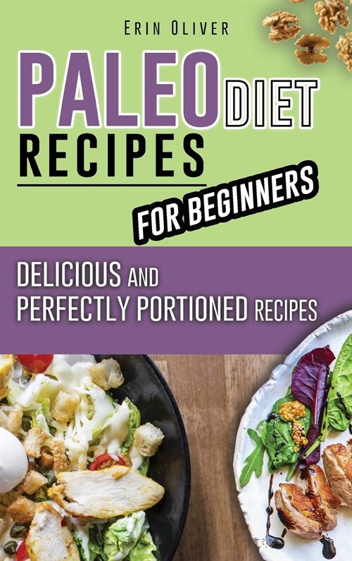 Paleo Diet Recipes for Beginners: Delicious and Perfectly Portioned Recipes (Hardcover)