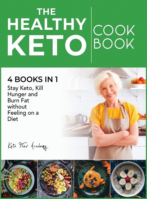 The Healthy Ketogenic Cookbook [4 books in 1]: Stay Keto, Kill Hunger and Burn Fat without Feeling on a Diet (Hardcover)