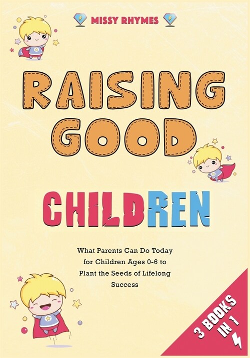 Raising Good Children [3 in 1]: What Parents Can Do Today for Children Ages 0-6 to Plant the Seeds of Lifelong Success (Paperback)