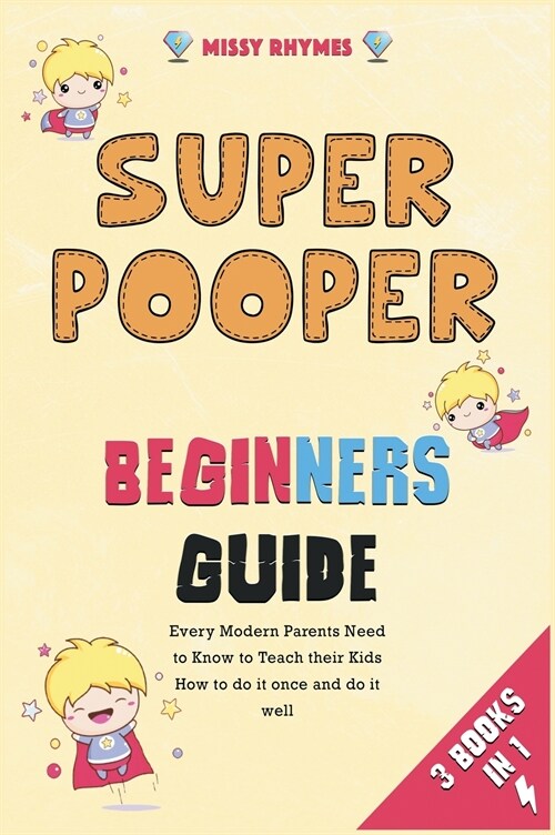 Super Pooper Beginners Guide [3 in 1]: Every Modern Parents Need to Know to Teach their Kids How to do it once and do it well (Hardcover)