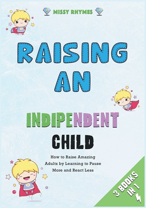 Raising an Independent Child [3 in 1]: How to Raise Amazing Adults by Learning to Pause More and React Less (Paperback)