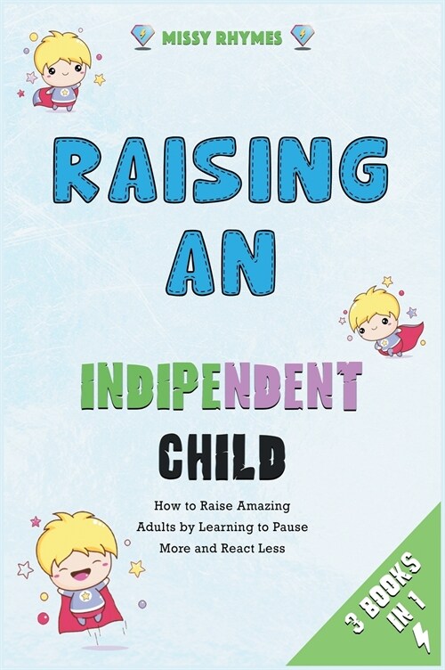 Raising an Independent Child [3 in 1]: How to Raise Amazing Adults by Learning to Pause More and React Less (Hardcover)
