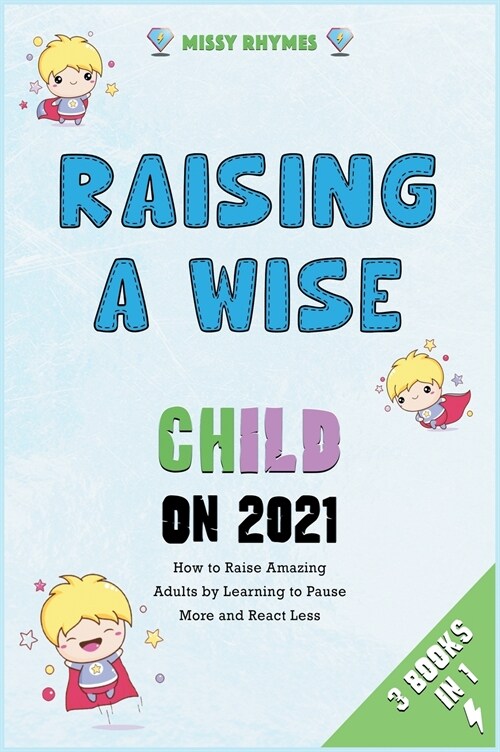 Raising a Wise Child on 2021 [3 in 1]: How to Raise Amazing Adults by Learning to Pause More and React Less (Hardcover)