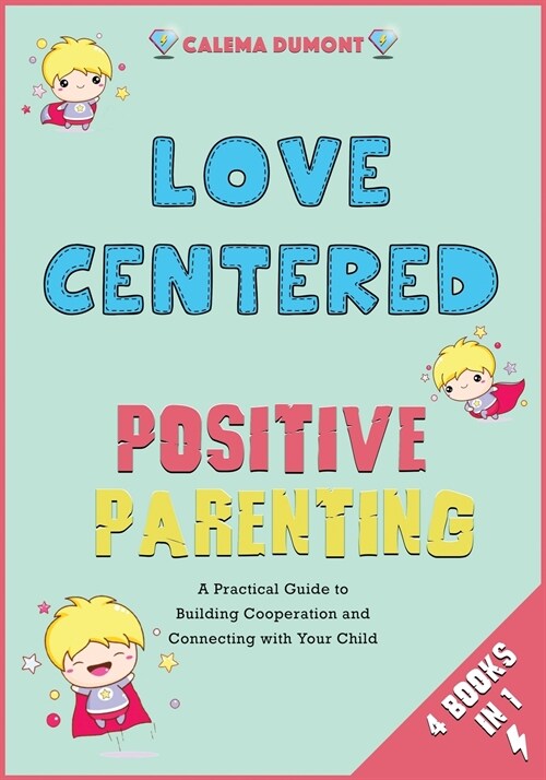 Love Centered Positive Parenting [4 in 1]: A Practical Guide to Building Cooperation and Connecting with Your Child (Paperback)