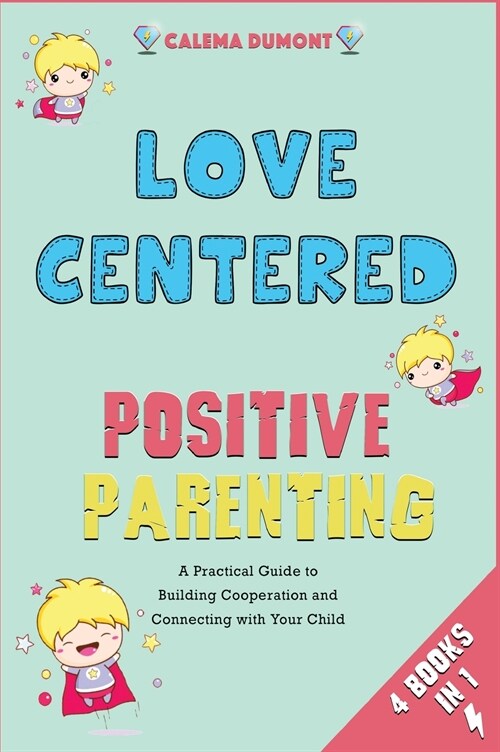 Love Centered Positive Parenting [4 in 1]: A Practical Guide to Building Cooperation and Connecting with Your Child (Hardcover)