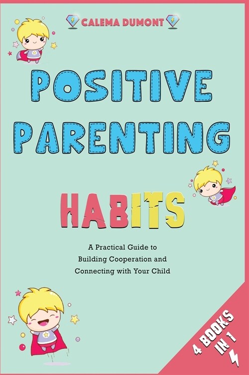 Positive Parenting Habits [4 in 1]: A Practical Guide to Building Cooperation and Connecting with Your Child (Hardcover)