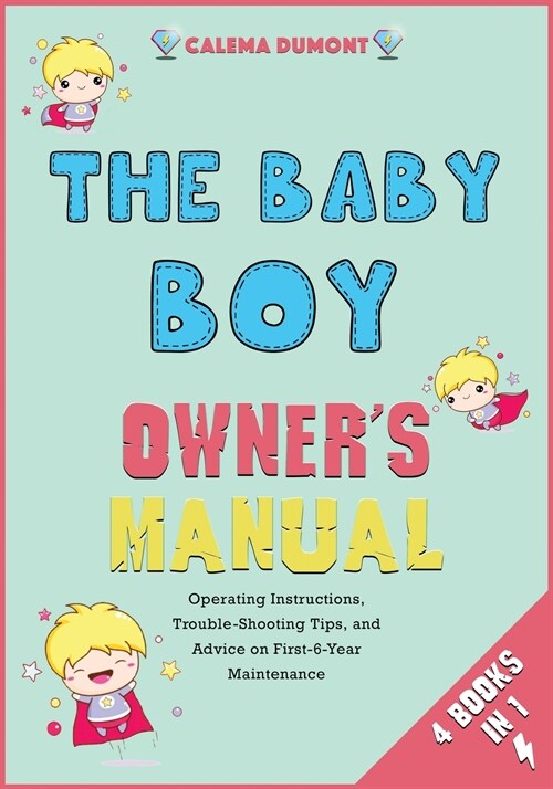 The Baby Boy Owners Manual [4 in 1]: Operating Instructions, Trouble-Shooting Tips, and Advice on First-6-Year Maintenance (Paperback)