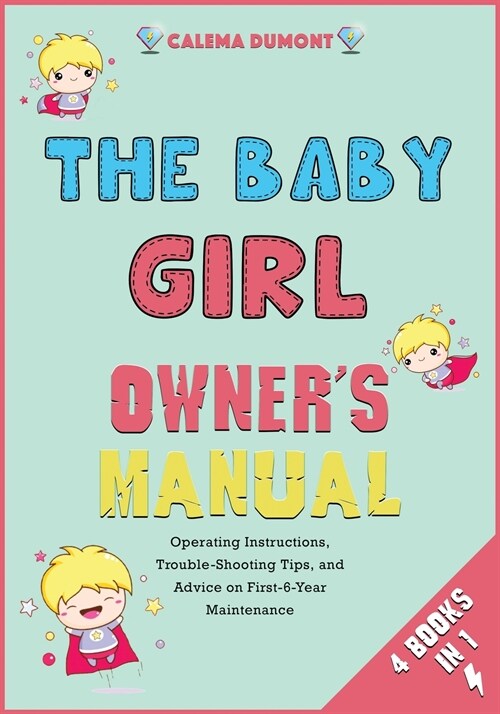 The Baby Girl Owners Manual [4 in 1]: Operating Instructions, Trouble-Shooting Tips, and Advice on First-6-Year Maintenance (Paperback)