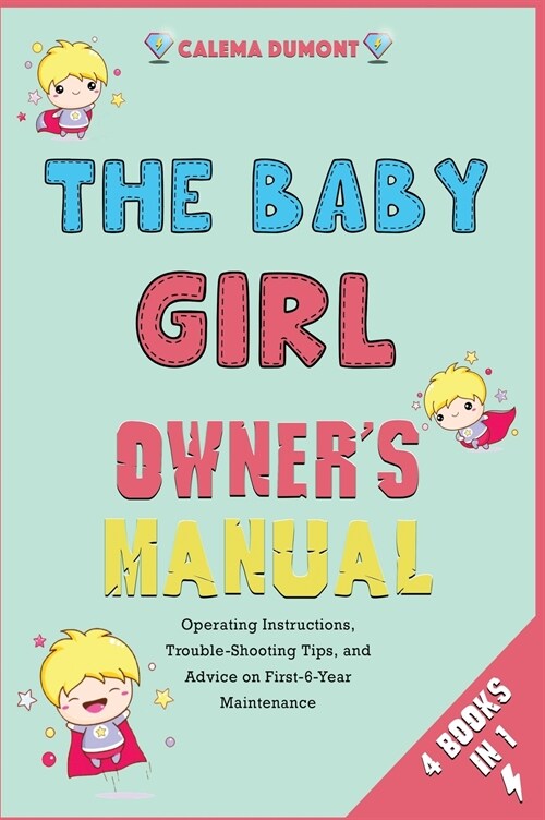 The Baby Girl Owners Manual [4 in 1]: Operating Instructions, Trouble-Shooting Tips, and Advice on First-6-Year Maintenance (Hardcover)
