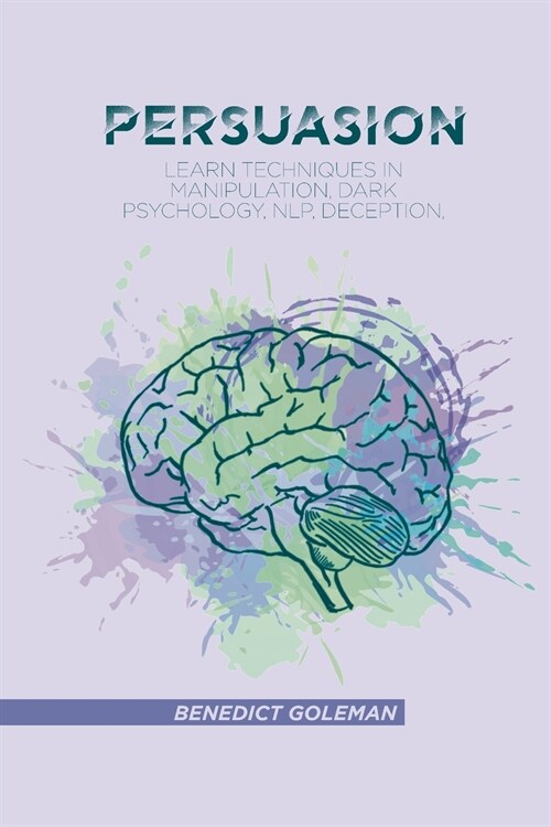 Persuasion: Learn Techniques in Manipulation, Dark Psychology, NLP, Deception, and Human Behavior (Paperback)