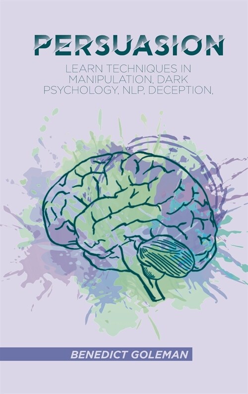Persuasion: Learn Techniques in Manipulation, Dark Psychology, NLP, Deception, and Human Behavior (Hardcover)