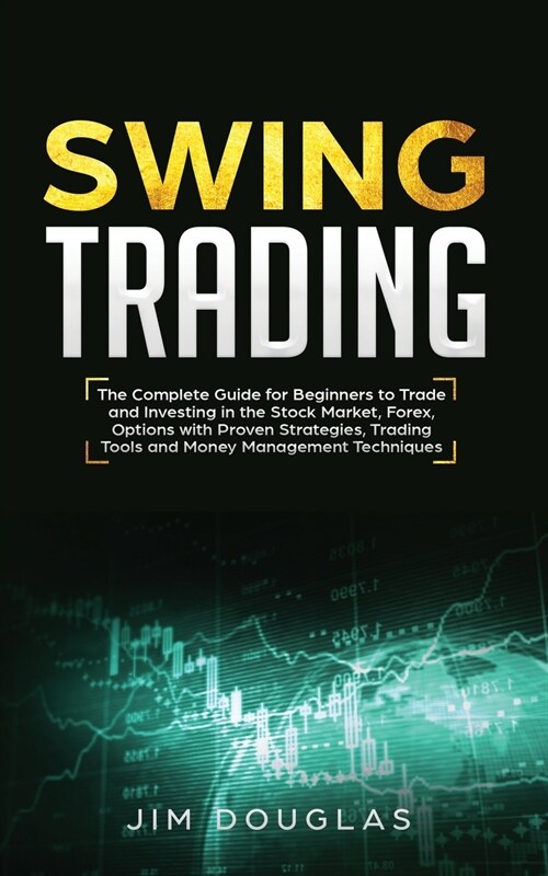 Swing Trading: The Complete Guide For Beginners To Trade And Investing In The Stock Market, Forex, Options With Proven Strategies, Tr (Paperback)