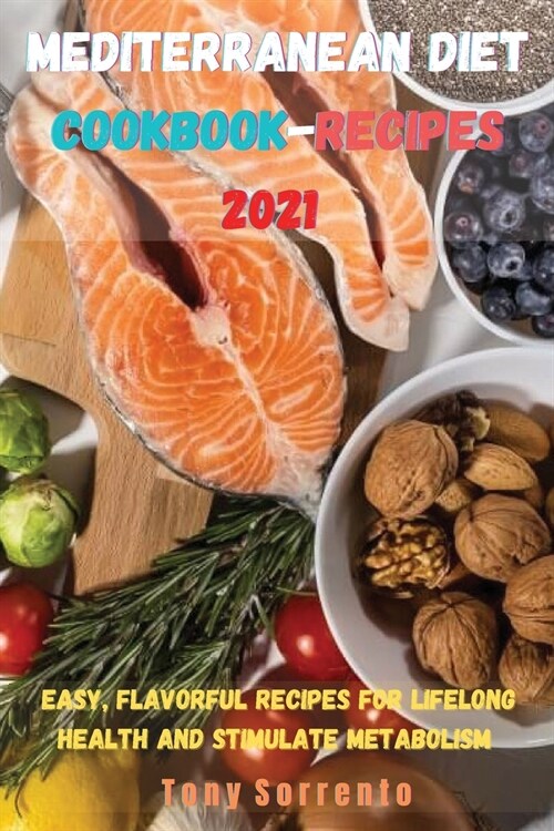 Mediterranean Diet Cookbook-Recipes 2021: Easy, Flavorful Recipes for Lifelong Health and Stimulate Metabolism (Paperback)