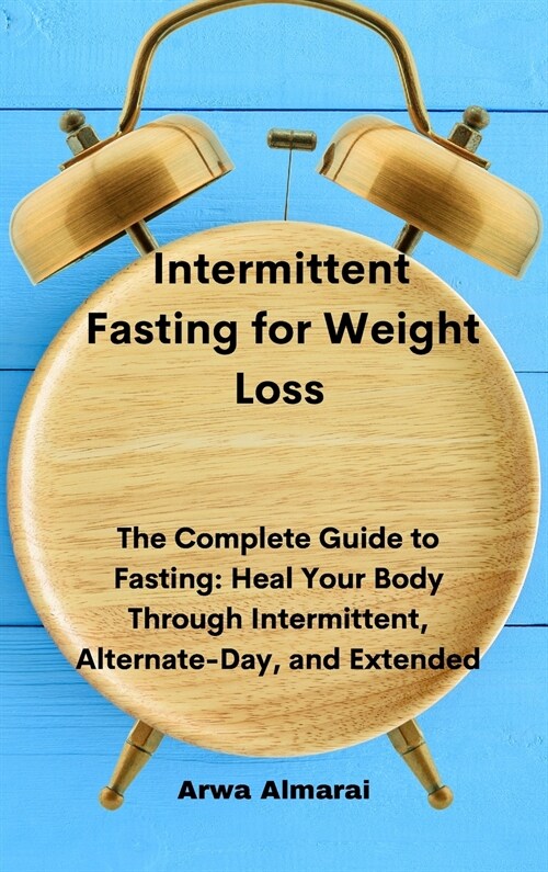 Intermittent Fasting for Weight Loss: The Complete Guide to Fasting: Heal Your Body Through Intermittent, Alternate-Day, and Extended (Hardcover)