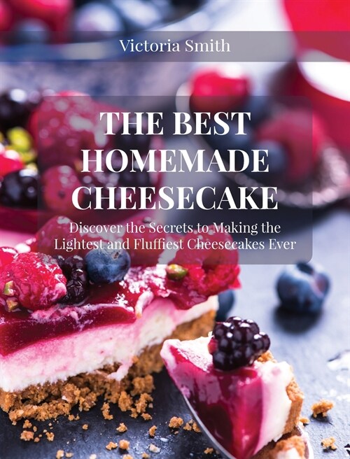 The Best Homemade Cheesecake: Discover the Secrets to Making the Lightest and Fluffiest Cheesecakes Ever (Hardcover)