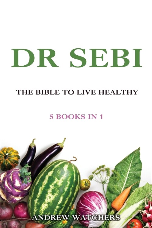 Dr. Sebi: 5 Books in 1: THE BIBLE TO LIVE HEALTHY (Paperback)