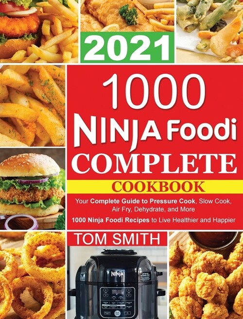 1000 Ninja Foodi Complete Cookbook 2021: Your Complete Guide to Pressure Cook, Slow Cook, Air Fry, Dehydrate, and More 1000 Ninja Foodi Recipes to Liv (Hardcover)