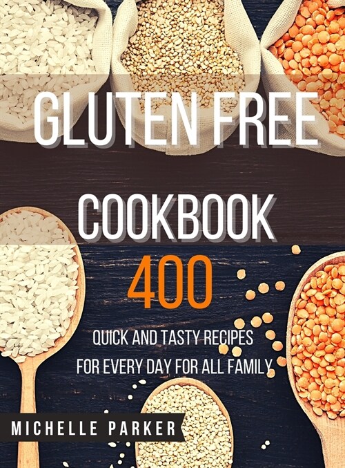 Gluten Free Cookbook: 400 Quick and Tasty Recipes for Every Day for All Family (Hardcover)