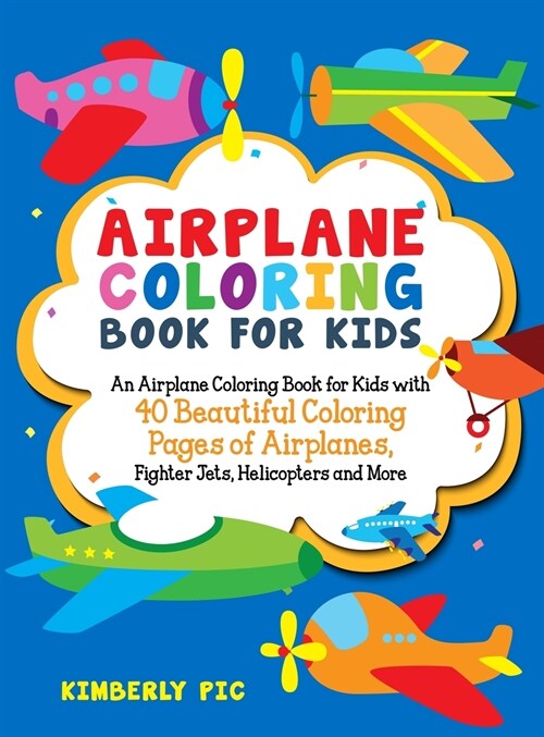 Airplane Coloring Book for Kids: An Airplane Coloring Book for Kids with 40 Beautiful Coloring Pages of Airplanes, Fighter Jets, Helicopters and More (Hardcover)