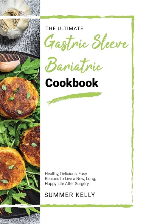 The Ultimate Gastric Sleeve Bariatric Cookbook: Healthy, Delicious, Easy Recipes to Live a New, Long, Happy Life After Surgery. (Paperback)