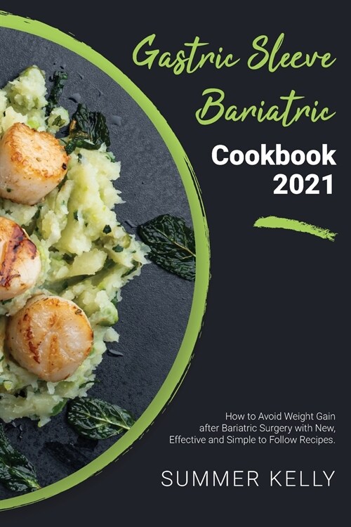 Gastric Sleeve Bariatric Cookbook 2021: How to Avoid Weight Gain after Bariatric Surgery with New, Effective and Simple to Follow Recipes (Paperback)