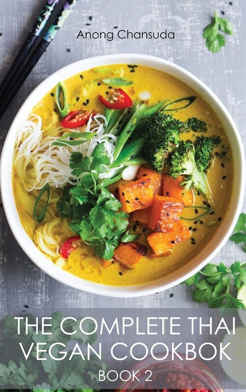 The Complete Thai Vegan Cookbok (Book II): Wonderful and Healthy Thai Recipes for Vegetarians and for People who want to keep a Healthy Lifestyle (Hardcover)