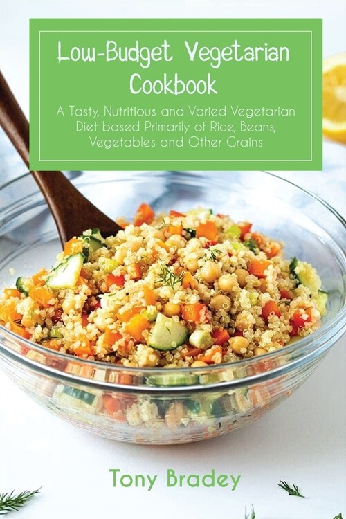 Low-Budget Vegetarian Cookbook: A Tasty, Nutritious and Varied Vegetarian Diet based Primarily of Rice, Beans, Vegetables and Other Grains (Paperback)