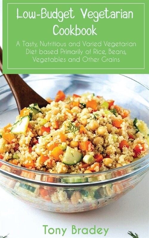 Low-Budget Vegetarian Cookbook: A Tasty, Nutritious and Varied Vegetarian Diet based Primarily of Rice, Beans, Vegetables and Other Grains (Hardcover)