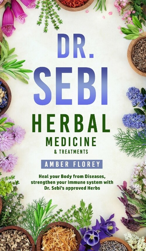 Dr. Sebi: Medicinal Herbs & Treatments: Heal Your Body from Diseases, strengthen your Immune System with Dr.Sebis approved Herb (Hardcover)