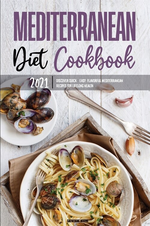 Mediterranean Diet Cookbook 2021: Quick & Easy Mouth-watering Recipes That Anyone Can Cook at Home (Paperback)